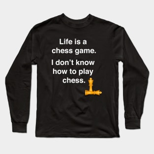 Life is a chess game, I don't know how to play chess. Long Sleeve T-Shirt